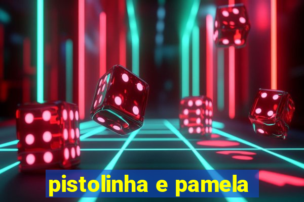 pistolinha e pamela